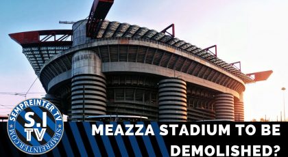 WATCH – #SempreInterTV – Stadio Giuseppe Meazza To Be Demolished: Good Or Bad?