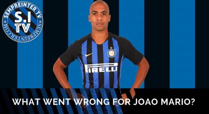 WATCH – #SempreInterTV – What Went Wrong For Joao Mario At Inter?